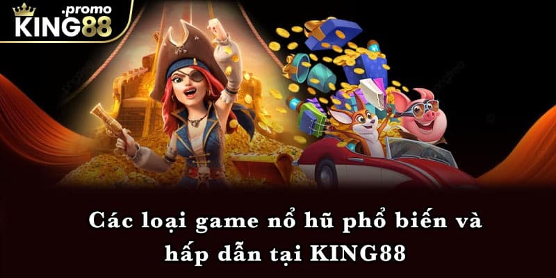 Các loại game nổ hũ phổ biến và hấp dẫn tại KING88