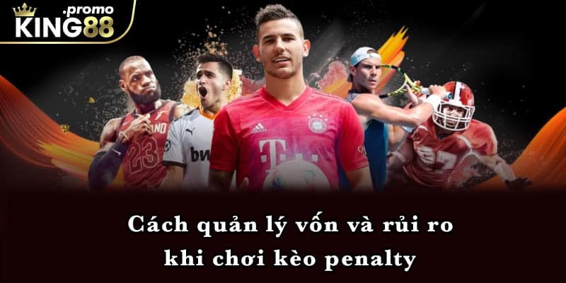 Cách quản lý vốn và rủi ro khi chơi kèo penalty