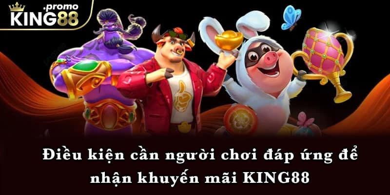 Điều kiện cần người chơi đáp ứng để nhận khuyến mãi KING88