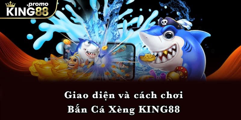 Giao diện và cách chơi Bắn Cá Xèng KING88