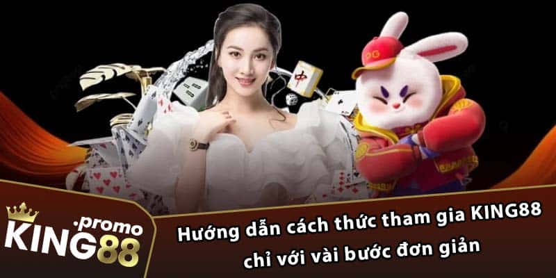 Hướng dẫn cách thức tham gia KING88 chỉ với vài bước đơn giản