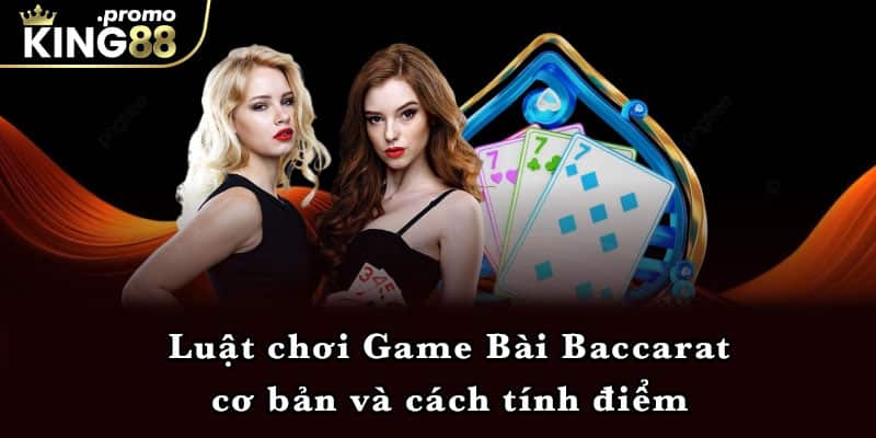 Luật chơi Game Bài Baccarat cơ bản và cách tính điểm