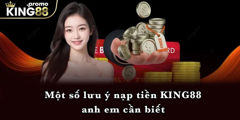 Một số lưu ý nạp tiền KING88 anh em cần biết