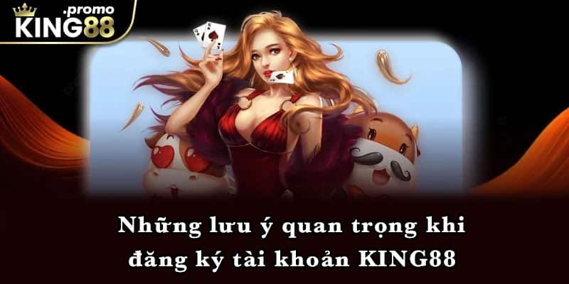 Những lưu ý quan trọng khi đăng ký tài khoản KING88