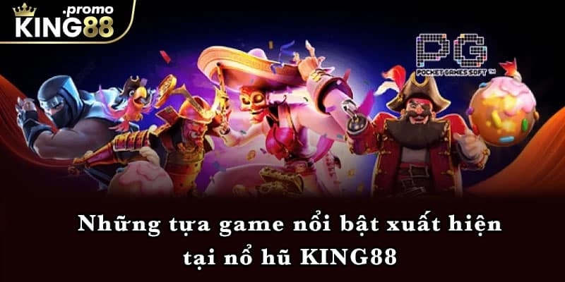 Những tựa game nổi bật xuất hiện tại nổ hũ KING88