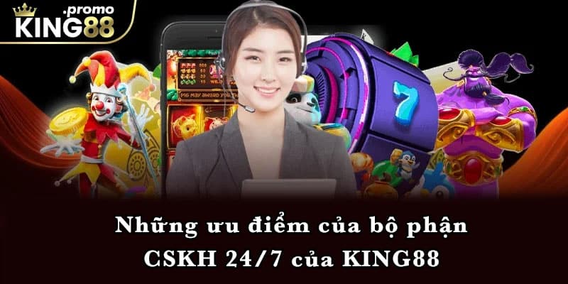 Những ưu điểm của bộ phận CSKH 24/7 của KING88