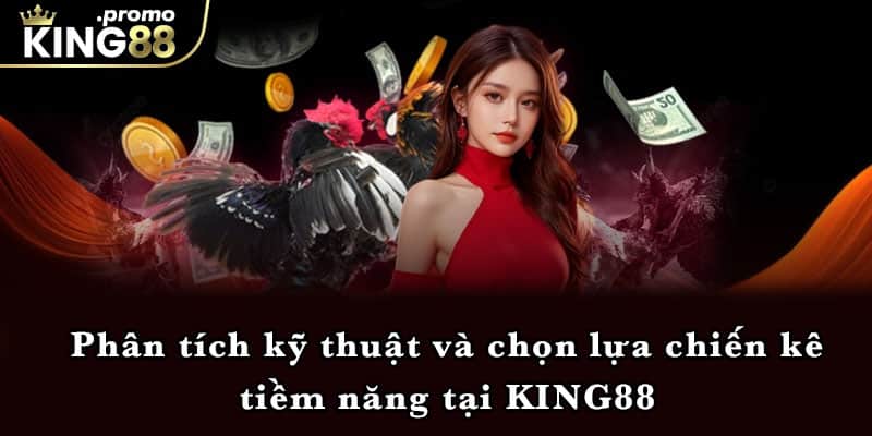 Phân tích kỹ thuật và chọn lựa chiến kê tiềm năng tại KING88