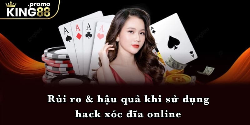 Rủi ro & hậu quả khi sử dụng hack xóc đĩa online