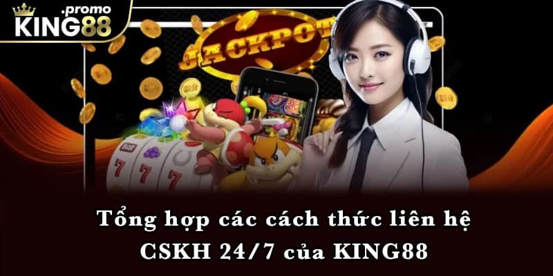 Tổng hợp các cách thức liên hệ CSKH 24/7 của KING88