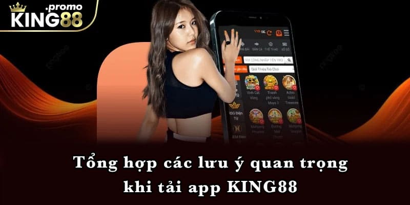 Tổng hợp các lưu ý quan trọng khi tải app KING88