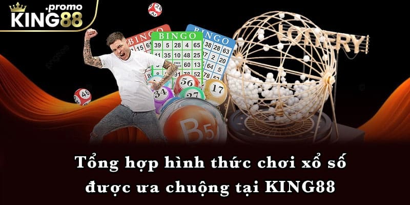 Tổng hợp hình thức chơi xổ số được ưa chuộng tại KING88