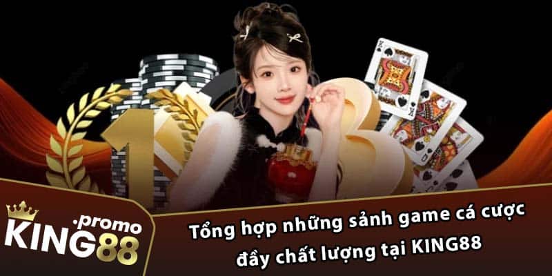 Tổng hợp những sảnh game cá cược đầy chất lượng tại KING88