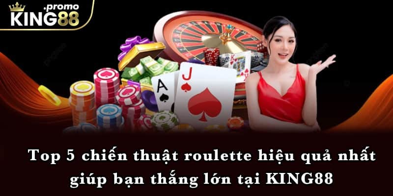 Top 5 chiến thuật roulette hiệu quả nhất giúp bạn thắng lớn tại KING88